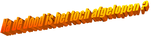 Na de dood is het toch afgelopen ?