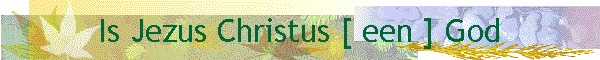 Is Jezus Christus [ een ] God